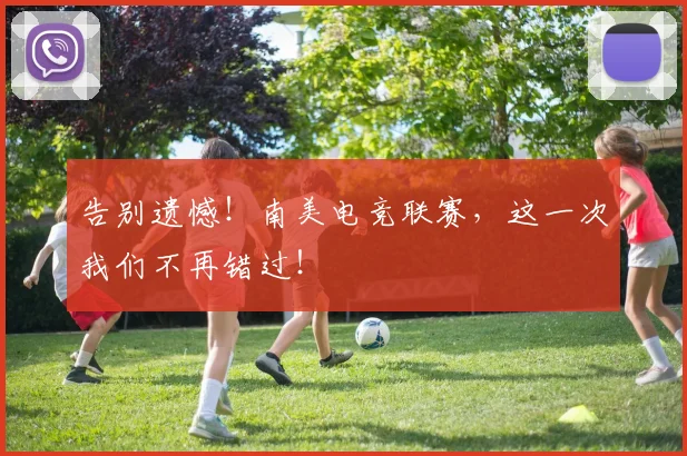 告别遗憾！南美电竞联赛，这一次我们不再错过！