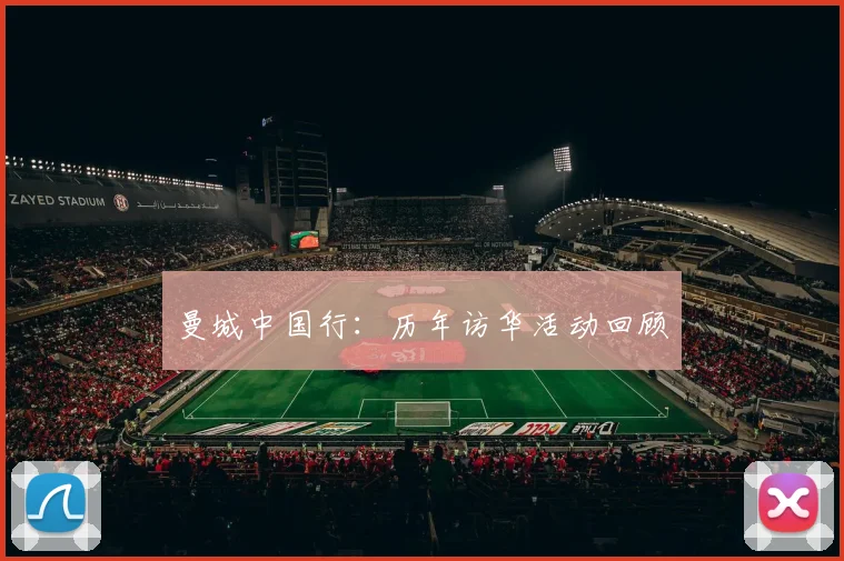 曼城中国行：历年访华活动回顾