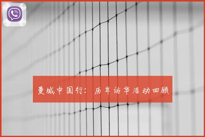 曼城中国行：历年访华活动回顾