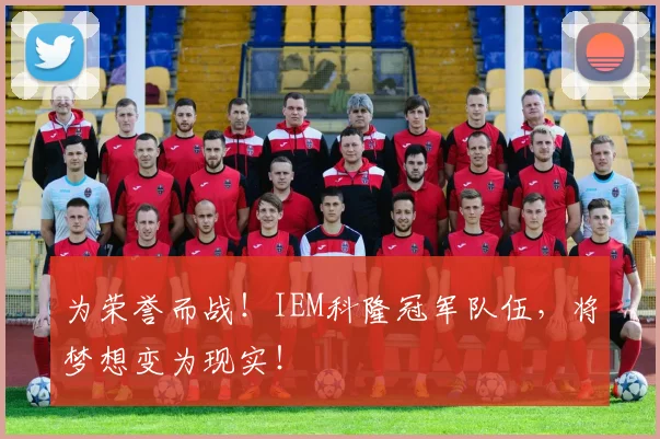 为荣誉而战！IEM科隆冠军队伍，将梦想变为现实！