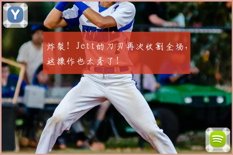 炸裂！Jett的刀刃再次收割全场，这操作也太秀了！