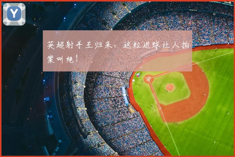 英超射手王归来，这粒进球让人拍案叫绝！