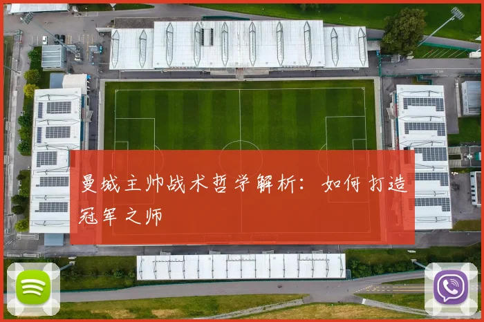 曼城主帅战术哲学解析：如何打造冠军之师