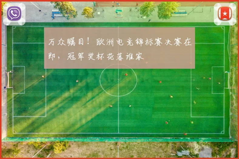 万众瞩目！欧洲电竞锦标赛决赛在即，冠军奖杯花落谁家