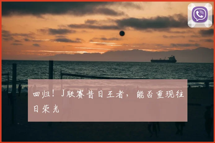 回归！J联赛昔日王者，能否重现往日荣光